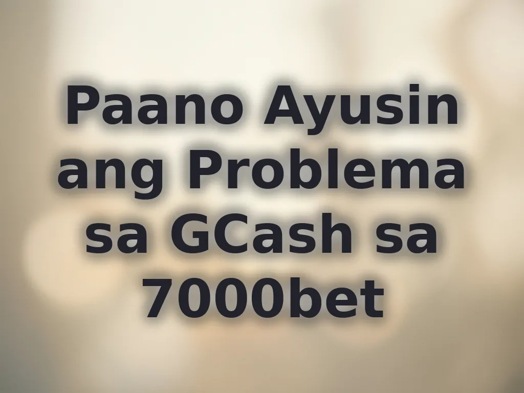 Paano Ayusin ang Problema sa GCash sa 7000bet